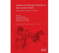 Equids and Wheeled Vehicles in the Ancient World: Essays in Memory of Mary A. Littauer: 2923 (British Archaeological Reports International Series)