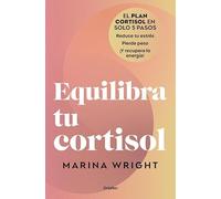 Equilibra tu cortisol: El plan cortisol en solo 5 pasos: reduce tu estrés, pierde peso ¡y recupera la energía! (Bienestar, salud y vida sana)