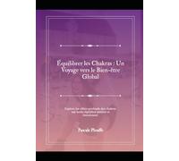Équilibrer les Chakras : Un Voyage vers le Bien-être Global: Explore les effets profonds des chakras sur notre équilibre mental et émotionnel