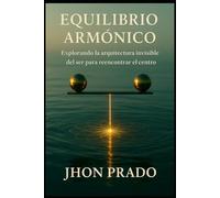Equilibrio Armónico: Explorando la arquitectura invisible del ser para reencontrar el centro (Felicidad Consciente)