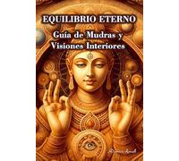 Equilibrio Eterno: Guía de Mudras y Visiones Interiores