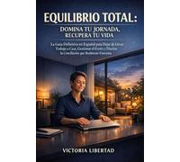 Equilibrio Total: Domina tu Jornada, Recupera tu Vida: La Guía Definitiva en Español para Dejar de Llevar Trabajo a Casa, Gestionar el Estrés y Diseñar la Conciliación que Realmente Funciona