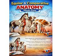 Equine & Comparative Anatomy Made Easy A Skeletal and Muscular System Coloring Book: Learn Horse, Cow, Dog, and Cat Anatomy Through Simple Coloring Pages