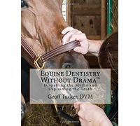 Equine Dentistry Without Drama™: Dispelling the Myths and Explaining the Truth
