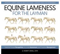 Equine Lameness for the Layman : Tools for Prompt Recognition, Accurate Assessment, and Proactive Management