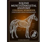 Equine Musculoskeletal Anatomy Coloring Workbook: A Guide to Bones, Muscles, and Biomechanics for Veterinary Students, Vet Techs, Equine Science Majors and Horse Lovers