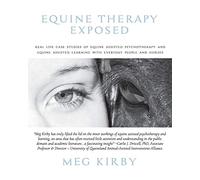 Equine Therapy Exposed: Real life case studies of equine assisted psychotherapy and equine assisted learning with everyday people and horses