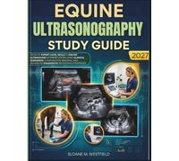 EQUINE ULTRASONOGRAPHY STUDY GUIDE (FULL COLOR): Fast Track Your Equine Imaging Knowledge with Practical Ultrasound Training, Diagnostic Protocols, Real Clinical Cases, & Veterinary Career Preparation