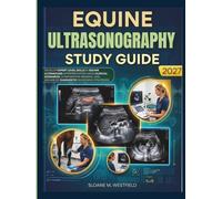 EQUINE ULTRASONOGRAPHY STUDY GUIDE (FULL COLOR): Fast Track Your Equine Imaging Knowledge with Practical Ultrasound Training, Diagnostic Protocols, Real Clinical Cases, & Veterinary Career Preparation