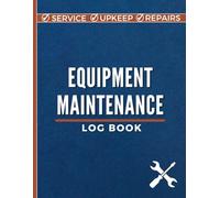 Equipment Maintenance Log Book: Daily Repair Service and Maintenance Record Book to Document Preventive Care Measures for Machinery Care