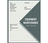 Equipment Maintenance Log Book: Daily Repairs And Maintenance Record Book for Home, Office, Construction, Vehicle, Business and More