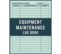 Equipment Maintenance Log Book: Daily Repairs And Maintenance Record Book for Home, Office, Construction, Vehicle, Business and More