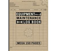 Equipment Maintenance Log Book: Mega 150 Pages to Track Repairs, Service & Daily Preventative Care for Machinery, Farm or Construction Equipment, Gym Equipment & More.