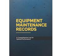 Equipment Maintenance Records: A Comprehensive Log for Optimal Performance