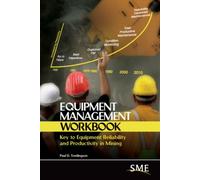 Equipment Management Workbook : Key to Equipment Reliability and Productivity in Mining