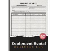Equipment Rental Business Log: Tools Check-Out & Return Tracker for Small Businesses, Construction Crews & Equipment Owners | 120 Pages