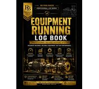 Equipment Running Log Book: Professional Register for Recording Equipment Operation, Running Hours, Performance Parameters, Inspection Checklists, ... History, and Daily Operational Records