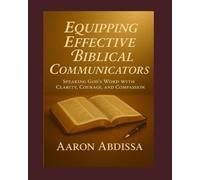 EQUIPPING EFFECTIVE BIBLICAL COMMUNICATORS: SPEAKING GOD'S WORD WITH CLARITY,COURAGE, AND COMPASSION