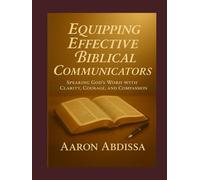 EQUIPPING EFFECTIVE BIBLICAL COMMUNICATORS: SPEAKING GOD'S WORD WITH CLARITY, COURAGE, AND COMPASSION