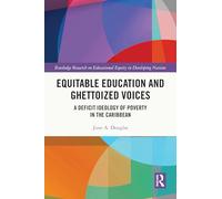 Equitable Education and Ghettoized Voices: A Deficit Ideology of Poverty in The Caribbean (Routledge Research on Educational Equity in Developing Nations)