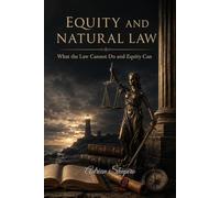 EQUITY AND NATURAL LAW: What the Law Cannot Do and Equity Can: 10 (The People's Law Library)