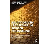 Equity-Driven Leadership in School Counseling : How to Champion Justice for All Students