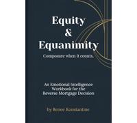 Equity & Equanimity: The Reverse Mortgage Decision Guide: An Emotional Intelligence Workbook for Seniors and Families Evaluating Home Equity in Retirement (Reverse Mortgage Clarity Series)