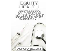 Equity Health: Strategies and Solutions for an Inclusive Accessible, and Fair Healthcare System for All