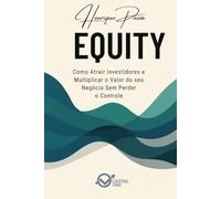 Equity: O Valor Invisível que Torna Seu Negócio Invejável: Como Construir Participação, Atrair Sócios Estratégicos e Multiplicar o Valor Percebido da Sua Empresa (Business Essential)