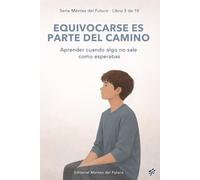 Equivocarse es parte del camino: Por qué fallar no es perder y cómo aprender de los errores (Mentes del Futuro)