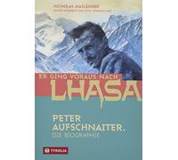 Er ging voraus nach Lhasa: Peter Aufschnaiter. Die Biographie