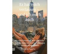 Er hat mich verlassen - und ich mich auch: wie eine Trennung dich zerbricht - und du dabei die schönste Version deiner selbst findest