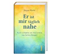 Er ist mir täglich nahe: Kraft schöpfen aus den Liedern von Jochen Klepper
