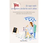 Er war nett - und dann änderte sich alles: 10 Kurzgeschichten über Dating, Red Flags, Grenzen und Selbstschutz