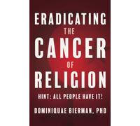 Eradicating the Cancer of Religion: Hint: All People Have It!