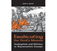 Eradicating the Devil's Minions: Anabaptists and Witches in Reformation Europe, 1525-1600