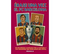 Érase una vez el FC Barcelona: Un recorrido ilustrado por la historia y los jugadores que marcaron una época (Serie de Deportes Ilustrados (Illustrated Sports Series))