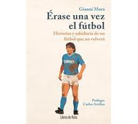 Érase una vez el fútbol: Historias y sabiduría de un fútbol que no volverá