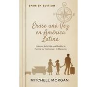 Érase una Vez en América Latina (Spanish Edition): Historias de la Vida en el Pueblo, la Familia, las Tradiciones y la Migración
