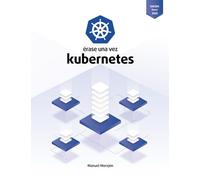 Érase una vez Kubernetes: Plataforma para gestionar Contenedores (Érase una vez Contenedores)