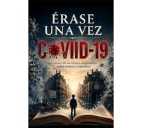 Érase una vez la COVID-19: Cómo un virus transformó nuestras vidas