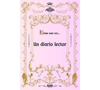 Érase una vez… Un diario lector: Érase una vez un diario donde los libros cobraban vida y los lectores se volvían guardianes de historias. En estas páginas hallarás un refugio para tus aventuras.