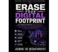 Erase Your Digital Footprint: The Complete Guide to Online Privacy, Doxxing Prevention, Data Broker Removal, Identity Theft Recovery & Personal Information Protection