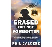 Erased But Not Forgotten: Conquering The Mission They Never Prepared Us For: A Veteran Dad’s Guide to Healing, Fatherhood, and Fighting for What Matters Most