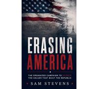 Erasing America - The Organized Campaign to Silence the Values That Built the Republic