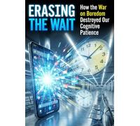 Erasing the Wait: How the War on Boredom Destroyed Our Cognitive Patience