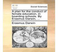 Erasmus Darwin A plan for the conduct of female education, in boarding schools Erasmus Darwin Multicolor