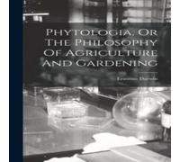 Erasmus Darwin Phytologia, Or The Philosophy Of Agriculture & Gardening Erasmus Darwin Multicolor