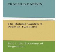 Erasmus Darwin The Botanic Garden a Poem in Two Parts. Part 1: The Economy of Erasmus Darwin Multicolor