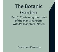 Erasmus Darwin The Botanic Garden. Part 2, Containing the Loves of the Plants. A Erasmus Darwin Multicolor